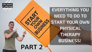 Everything You Need to do to Start Your Own Physical Therapy Business Part 2
