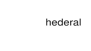 How to pronounce hederal