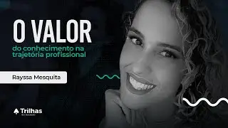 Palestra Rayssa - O valor do conhecimento na trajetória profissional.