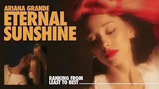 ranking eternal sunshine by ariana grande 🧸 from least to best