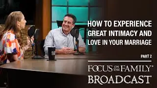How to Experience Great Intimacy and Love in Your Marriage (Part 2) - Dave & Ashley Willis