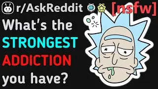 What's Your STRONGEST ADDICTION!!? [NSFW] (Reddit | AskReddit | Top Posts & Comments)