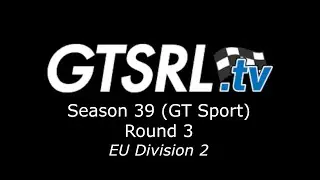 Gran Turismo Sport - Grand Touring Series Racing League | Season 39 | Round 3 | EU Division 2