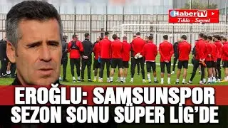 Eroğlu: 'Samsunspor sezon sonu Süper Lig'de' - Samsun Haber - Samsun Haber Gazetesi