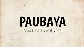 Paubaya - Moira Dela Torre (Lyrics)
