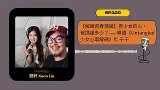 EP329｜【解鎖青春情緒】青少女的心，爸媽懂多少？——導讀《Untangled 少女心事解碼》 ft. 千千