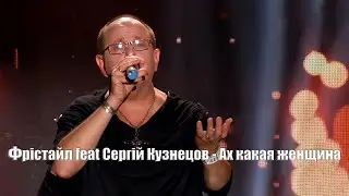 Фрістайл feat Сергій Кузнецов - Ах какая женщина. 2017.