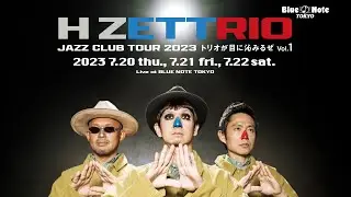H ZETTRIO Jazz Club Tour 2023～トリオが目に沁みるぜ Vol.1～ : BLUE NOTE TOKYO 2023 trailer