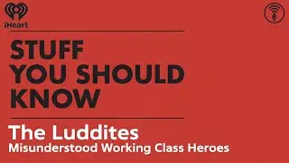 The Luddites: Misunderstood Working Class Heroes | STUFF YOU SHOULD KNOW