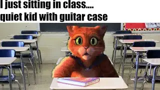 I'm just sitting in class....Quiet kid with guitar case | Puss in boots meme | Death Whistle meme