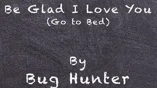 Be Glad I Love You (Go to Bed) (w/ Lyrics)