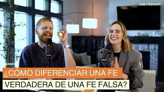 ¿Cómo diferenciar una fe verdadera de una fe falsa? | VAE Podcast