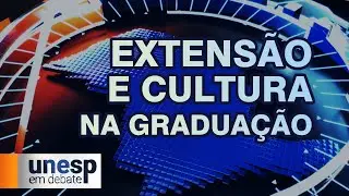 UNESP EM DEBATE | A EXTENSÃO E A CULTURA NOS CURSOS DE GRADUAÇÃO