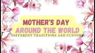 Mother's Day Around the World: A Celebration of Different Traditions and Customs