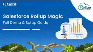 Explore Ksolves Salesforce Rollup Magic | Full Demo & Setup Guide