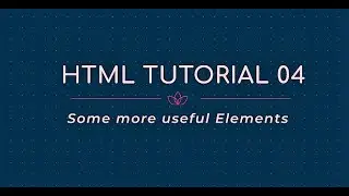 HTML TUTORIAL 04 | Some more useful Elements