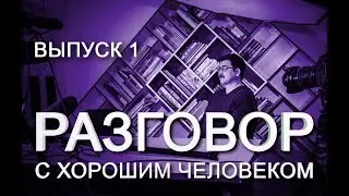 Разговор с хорошим человеком #1 Нодир Турсун-Заде
