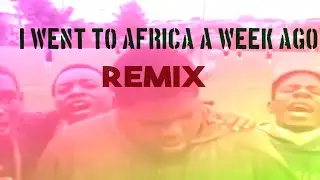 I Went To Afric A Week Ago! REMIX!