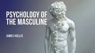 The Psychology of the Masculine - James Hollis