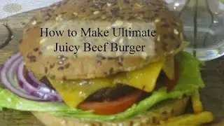 How To Make Ultimate Juicy Beef Burger