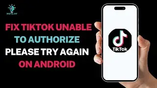 How to Fix TikTok Unable to Authorize Please Try Again on Android