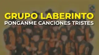 Grupo Laberinto - Ponganme Canciones Tristes (Audio Oficial)
