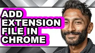 How to Add Extension File in Chrome - Full Guide