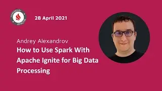 Webinar - How to Use Spark With Apache Ignite for Big Data Processing