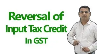 Reversal of Input Tax Credit in GST - ITC in GST