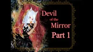 Devil Of The Mirror Part 1 - Mirror Mirror On The Wall~