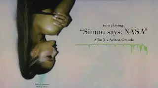 Simon says: NASA - Ariana Grande x Allie X (from the Thank U, Sweetener Mashup Album)