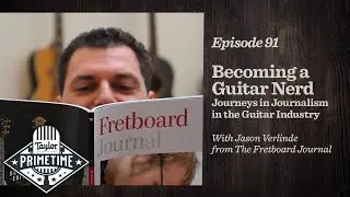 Becoming a Guitar Nerd w/ Fretboard Journal | Taylor Primetime Episode 91