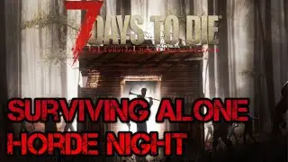 7 Days to Die - Surviving Alone: Horde NIght