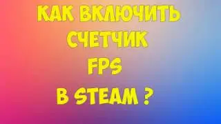 Как включить счетчик fps в steam?