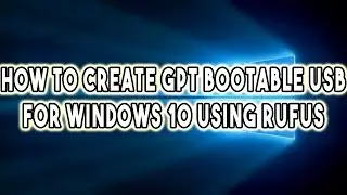 How to Create GPT Bootable USB for Windows 10 using Rufus