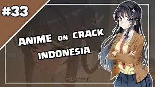 [Anime Crack Indonesia] #33 - Yang di rasakan para kaum wibu