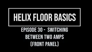 Helix Floor Basics Episode 30 - Switching Between Two Amps (Front Panel)