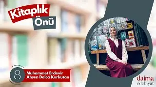 Kitaplık Önü 8. Bölüm: Muhammet Erdevir & Ahsen Dalca Korkutan