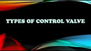 Control valve  classification | Based on Linear & Rotary.