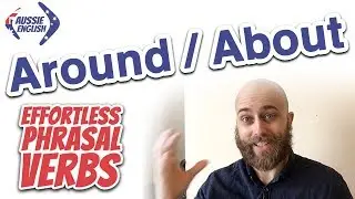 Phrasal Verbs With AROUND And ABOUT | Effortless Phrasal Verbs | Aussie English