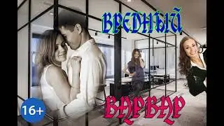ЛЮБОВНЫЙ РОМАН / ВРЕДНЫЙ ВАРВАР / часть 2
