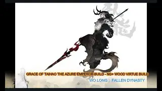 Wo Long Fallen Dynasty : Wood Virtue Build NG+ - Grace of Taihao the Azure Emperor Build