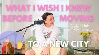 WHAT I WISH I KNEW BEFORE MOVING TO A NEW CITY Anxiety Club Saturday Sessions Episode 4