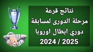 نتائج قرعة مرحلة الدورى لمسابقة دوري ابطال اوروبا 2024 / 2025