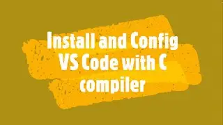 Install and config VS code with C Compiler | C C++