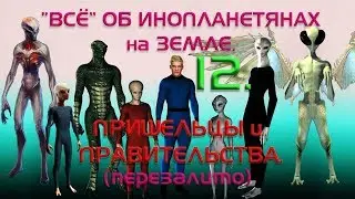 “Всё “ об инопланетянах на Земле.12. ПРИШЕЛЬЦЫ и ПРАВИТЕЛЬСТВА. (ПЕРЕЗАЛИВ)