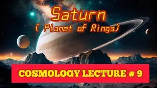 SATURN| PLANET OF RINGS|COSMOLOGY LECTURE # 9