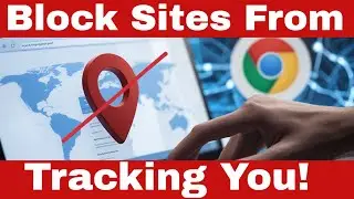 How to Disable Geolocation on Laptop in Chrome (Stop Being Tracked!)