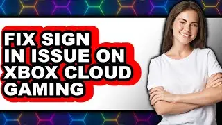 How to Fix Sign in Issue on Xbox Cloud Gaming (only Way)