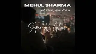 Mehul Sharma - Sapno Ke Ghar (feat.Wazir, Anam Mirza) [Official Audio]